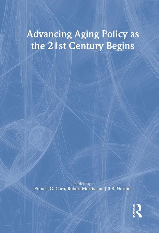 Routledge - Advancing Aging Policy as the 21st Century Begins