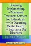 Designing, Implementing, and Managing Treatment Services for Individuals with Co-Occurring Mental Health and Substance Use Disorders: Blueprints for Action