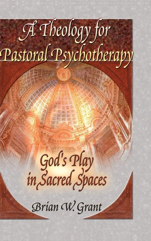 A Theology for Pastoral Psychotherapy: God's Play in Sacred Spaces