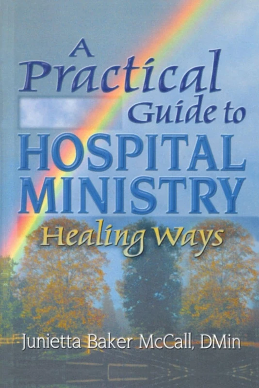 A Practical Guide to Hospital Ministry: Healing Ways (Haworth Pastoral Press Religion and Mental Health)