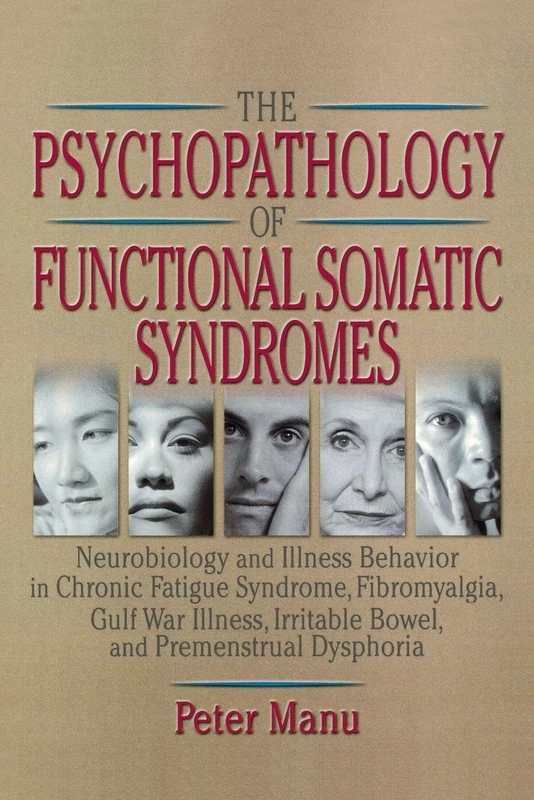 The Psychopathology of Functional Somatic Syndromes: Neurobiology and Illness Behavior in Chronic Fatigue Syndrome, Fibromyalgia, Gulf War Illness, ... Series on Malaise, Fatigue, and Debilitatio)
