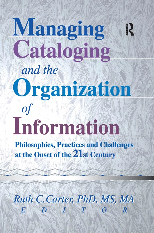 Managing Cataloging and the Organization of Information: Philosophies, Practices and Challenges at the Onset of the 21st Century