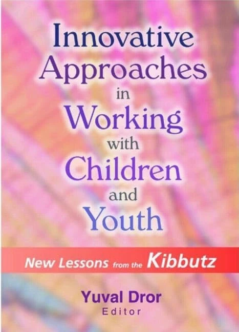 Innovative Approaches in Working with Children and Youth: New Lessons from the Kibbutz