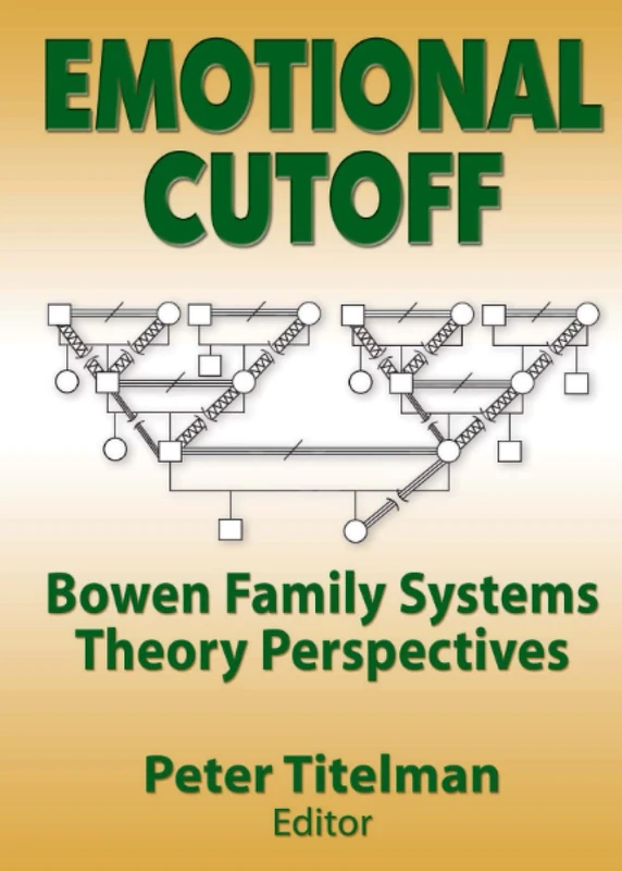 Emotional Cutoff: Bowen Family Systems Theory Perspectives (Haworth Marriage and the Family)