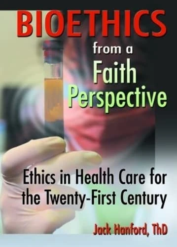 Bioethics from a Faith Perspective: Ethics in Health Care for the Twenty-First Century