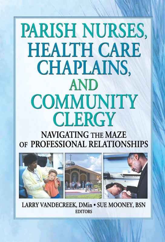 Parish Nurses, Health Care Chaplains, and Community Clergy: Navigating the Maze of Professional Relationships
