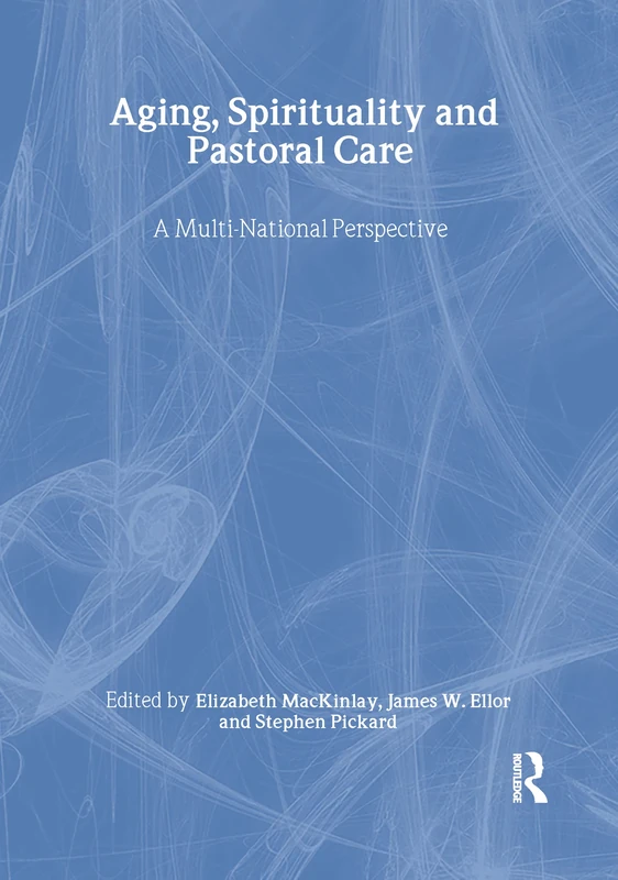 Aging, Spirituality, and Pastoral Care: A Multi-National Perspective