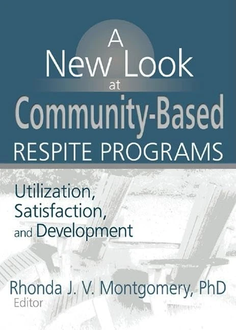 A New Look at Community-Based Respite Programs: Utilization, Satisfaction, and Development (Monograph Published Simultaneously As Home Health Care Services Quarterly, 3/4) - Image 1