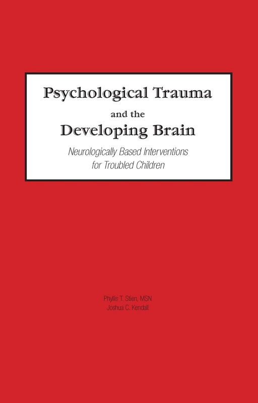 Psychological Trauma and the Developing Brain: Neurologically Based Interventions for Troubled Children