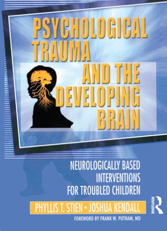 Psychological Trauma and the Developing Brain: Neurologically Based Interventions for Troubled Children