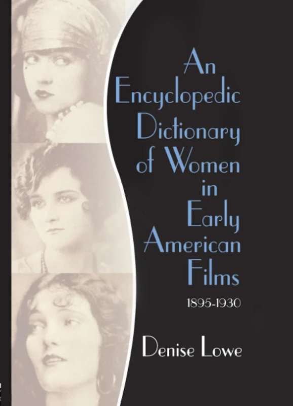 An Encyclopedic Dictionary of Women in Early American Films: 1895-1930