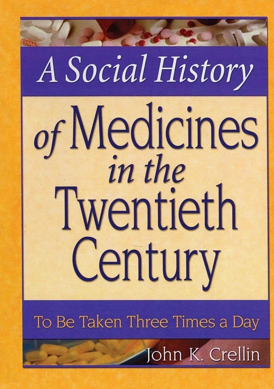 A Social History of Medicines in the Twentieth Century: To Be Taken Three Times a Day