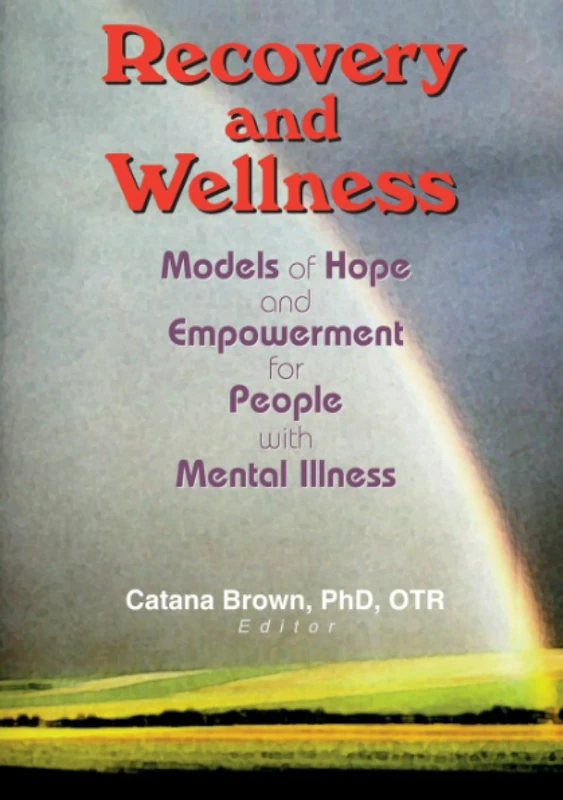 Recovery and Wellness: Models of Hope and Empowerment for People with Mental Illness