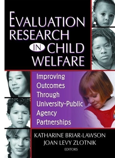 Evaluation Research in Child Welfare: Improving Outcomes Through University-Public Agency Partnerships (Monograph Published Simultaneously As the Journal of Health & Social policy)