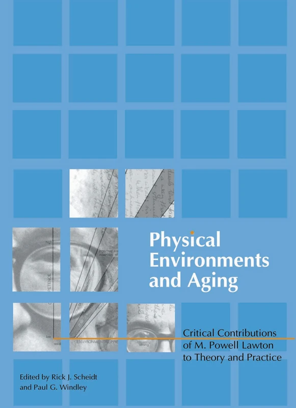 Physical Environments and Aging: Critical Contributions of M. Powell Lawton to Theory and Practice (Monograph Published Simultaneously As the Journal of Housing for the Elderly, 1/2)