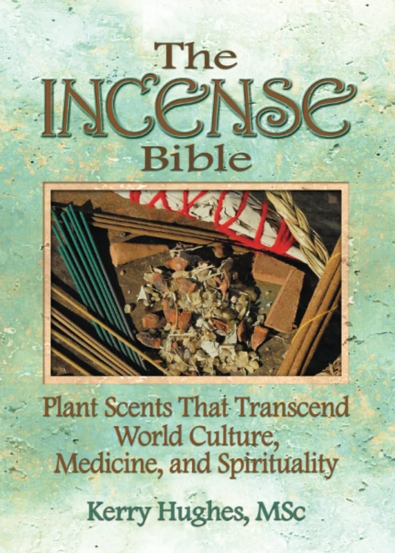 The Incense Bible: Plant Scents That Transcend World Culture, Medicine, and Spirituality