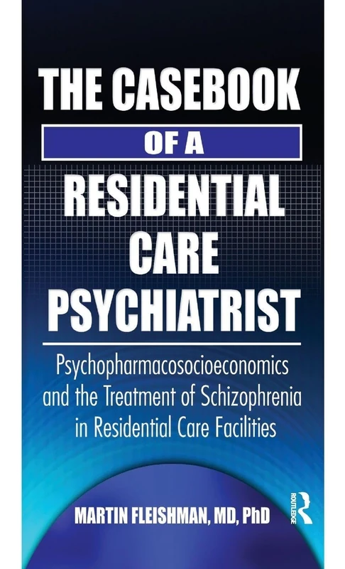 The Casebook of a Residential Care Psychiatrist: Psychopharmacosocioeconomics and the Treatment of Schizophrenia in Residential Care Facilities