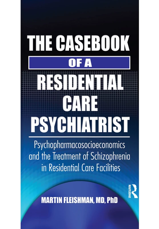 The Casebook of a Residential Care Psychiatrist: Psychopharmacosocioeconomics and the Treatment of Schizophrenia in Residential Care Facilities