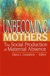 Unbecoming Mothers: The Social Production of Maternal Absence (Haworth marriage and Family Therapy)