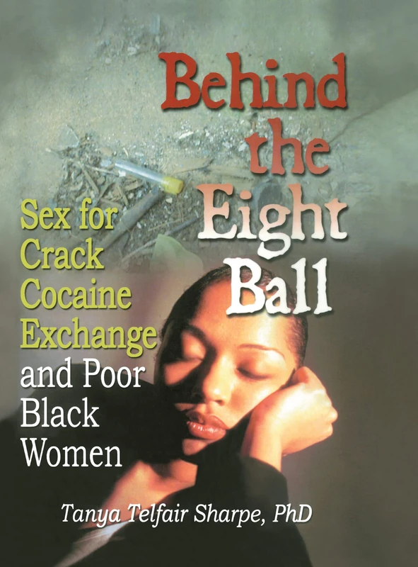 Behind the Eight Ball: Sex for Crack Cocaine Exchange and Poor Black Women (Haworth Psychosocial Issues of HIV/AIDS)