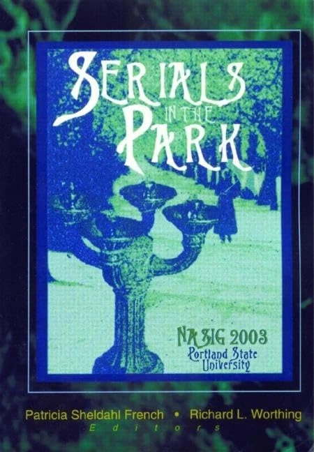Serials in the Park: PROCEEDINGS OF THE NORTH AMERICAN SERIALS INTEREST GROUP 18TH ANNUAL CONFERENCE, JUNE 26-29, 2003 Portland State University Portland, Oregon