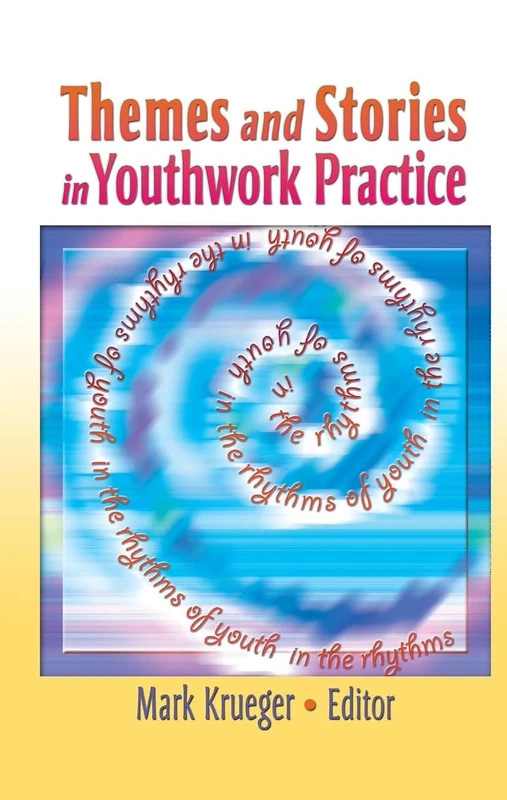 Themes and Stories in Youthwork Practice: Themes and Stories in Youthwork Practice has been co-published simultaneously as Child & Youth Services, Volume 26, Number 1 2004.