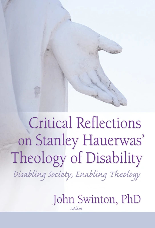 Critical Reflections on Stanley Hauerwas' Theology of Disability: Disabling Society, Enabling Theology