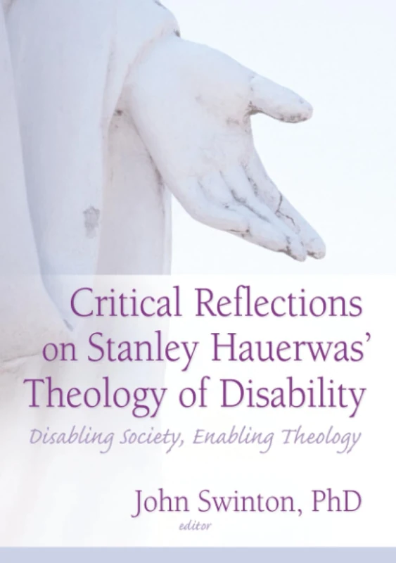 Critical Reflections on Stanley Hauerwas' Theology of Disability: Disabling Society, Enabling Theology
