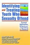 Identifying and Treating Youth Who Sexually Offend: Current Approaches, Techniques, and Research