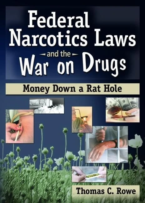 Federal Narcotics Laws and the War on Drugs: Money Down a Rat Hole (Haworth Addictions Treatment)