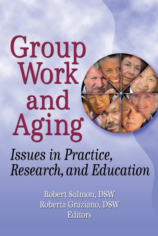 Group Work and Aging: Issues in Practice, Research, and Education: 44 (Journal of Gerontological Social Work)