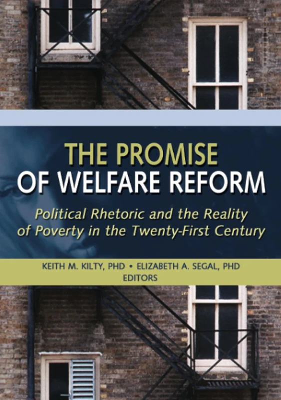 The Promise of Welfare Reform: Political Rhetoric and the Reality of Poverty in the Twenty-First Century