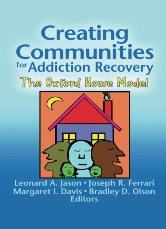 Creating Communities for Addiction Recovery: The Oxford House Model (Journal of Prevention & Intervention in the Community)