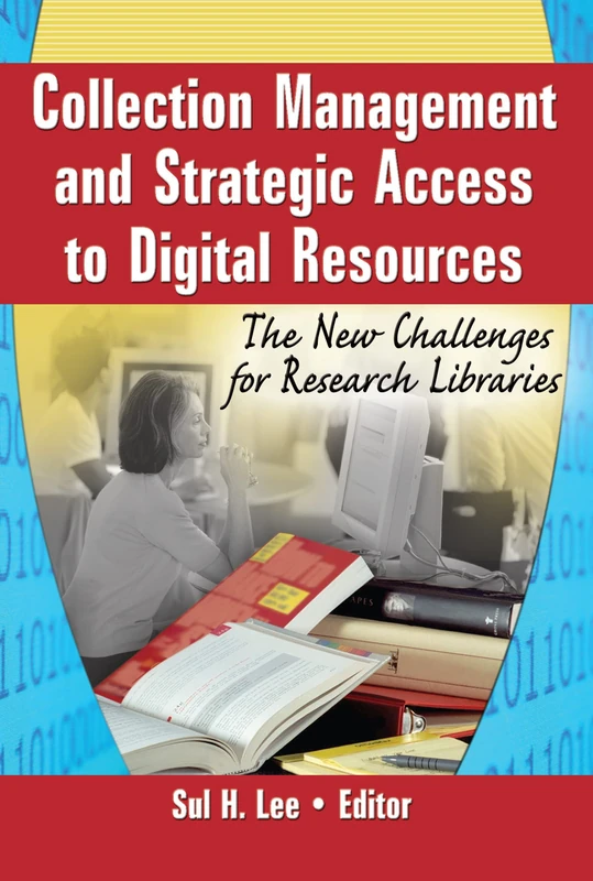 Collection Management and Strategic Access to Digital Resources: The New Challenges for Research Libraries (Monographic Separates for the Journal of Library Administration)