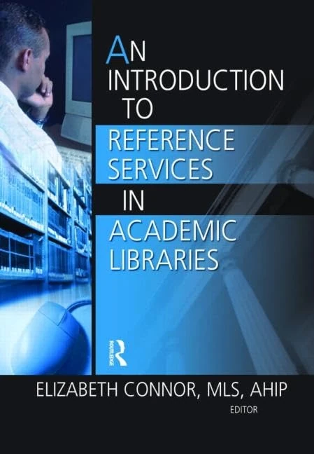 An Introduction to Reference Services in Academic Libraries (Haworth Series in Introductory Information Science Textbooks)