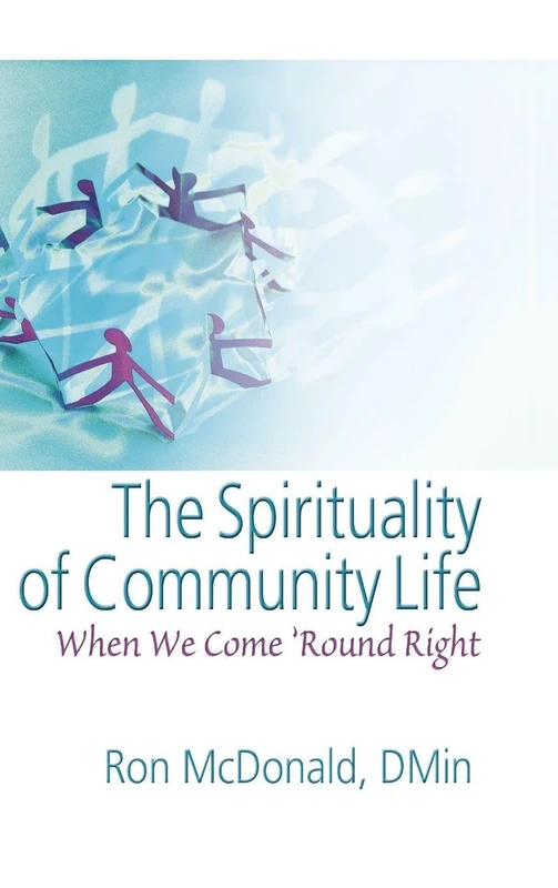 The Spirituality of Community Life: When We Come 'Round Right (Haworth Series in Chaplaincy)