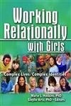 Working Relationally with Girls: Complex Lives/Complex Identities (Monographic Separates from Child & Youth Services, 26)