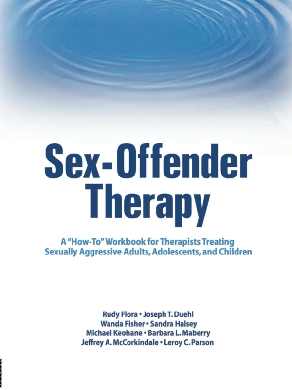 Sex-Offender Therapy: A "How-To" Workbook for Therapists Treating Sexually Aggressive Adults, Adolescents, and Children (Haworth Series in Clinical Psychotherapy)