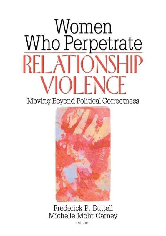 Women Who Perpetrate Relationship Violence: Moving Beyond Political Correctness
