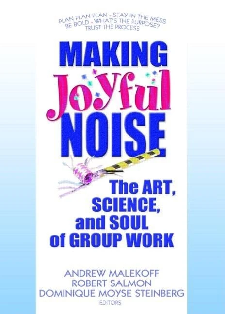 Making Joyful Noise: The Art, Science, and Soul of Group Work