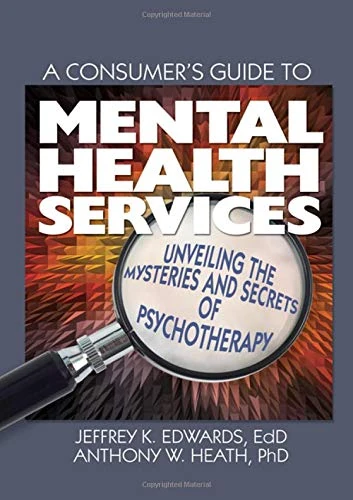 A Consumer's Guide to Mental Health Services: Unveiling the Mysteries and Secrets of Psychotherapy (Haworth Series in Clinical Psychotherapy)
