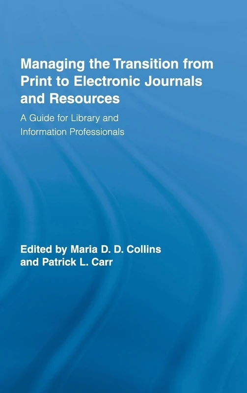 Managing the Transition from Print to Electronic Journals and Resources: A Guide for Library and Information Professionals (Routledge Studies in Library and Information Science)