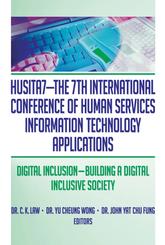 HUSITA7-The 7th International Conference of Human Services Information Technology Applications: Digital Inclusion―Building A Digital Inclusive Society ... the Journal of Technology in Human Services)