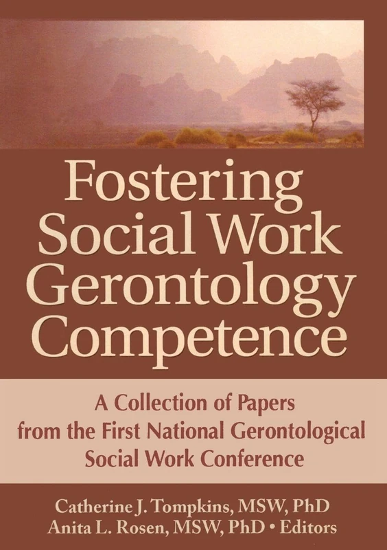 Fostering Social Work Gerontology Competence: A Collection of Papers from the First National Gerontological Social Work Conference