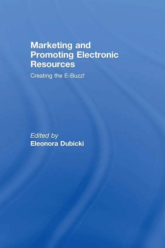 Marketing and Promoting Electronic Resources: Creating the E-Buzz!