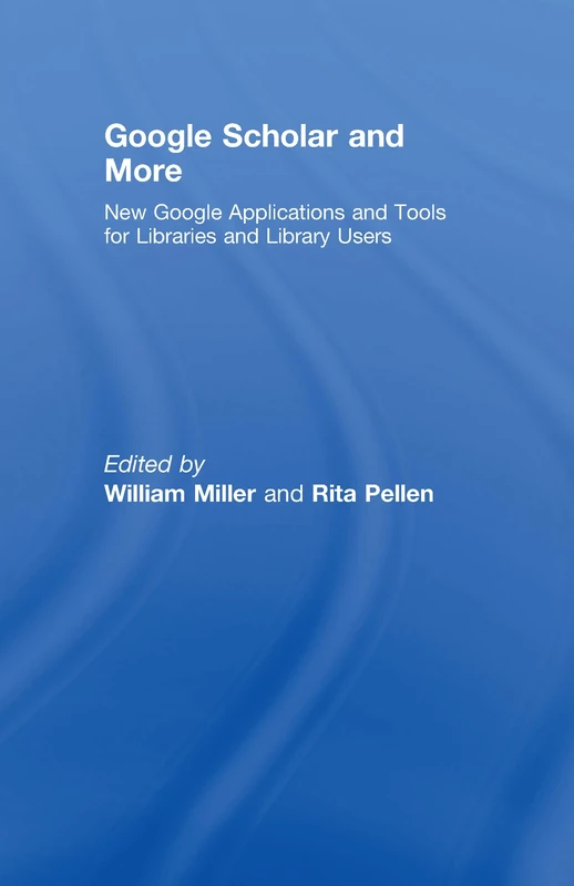 Google Scholar and More: New Google Applications and Tools for Libraries and Library Users