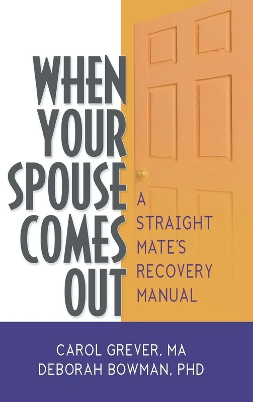 When Your Spouse Comes Out: A Straight Mate's Recovery Manual (Haworth Series in Glbt Family Studies)