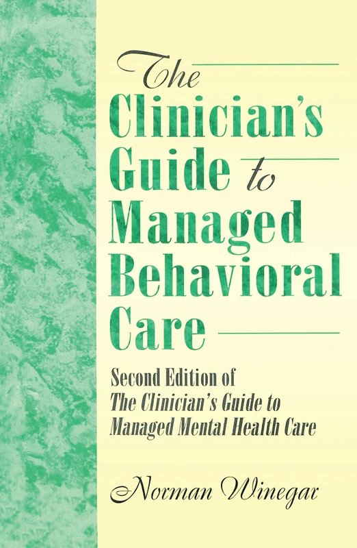 The Clinician's Guide to Managed Behavioral Care: Second Edition of The Clinician's Guide to Managed Mental Health Care (Haworth Marketing Resources)