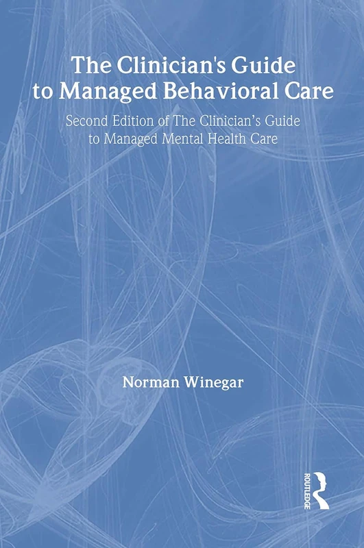 The Clinician's Guide to Managed Behavioral Care: Second Edition of The Clinician's Guide to Managed Mental Health Care (Haworth Marketing Resources)