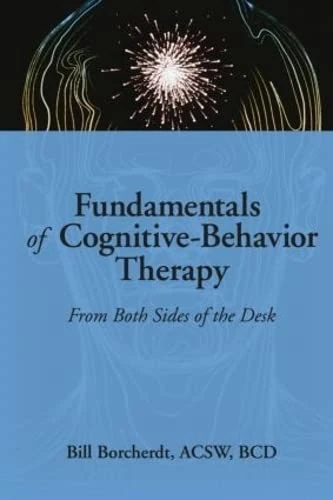 Fundamentals of Cognitive-Behavior Therapy: From Both Sides of the Desk (Haworth Social Work Practice)